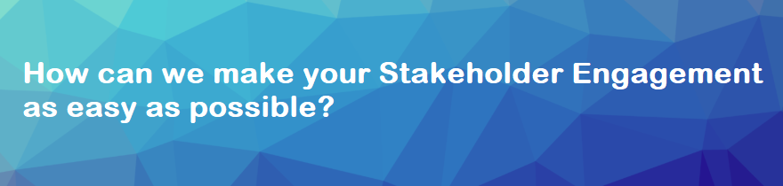 How can we make your stakeholder engagement as easy as possible?
